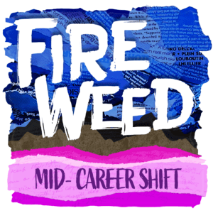 Stylized artwork for Fireweed Podcast episode on shifting careers